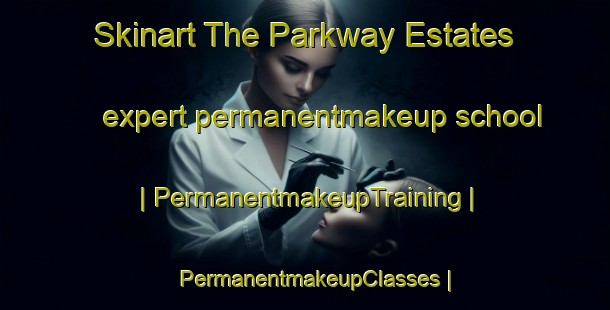 Skinart The Parkway Estates expert permanentmakeup school | PermanentmakeupTraining | PermanentmakeupClasses | SkinartTraining-United States